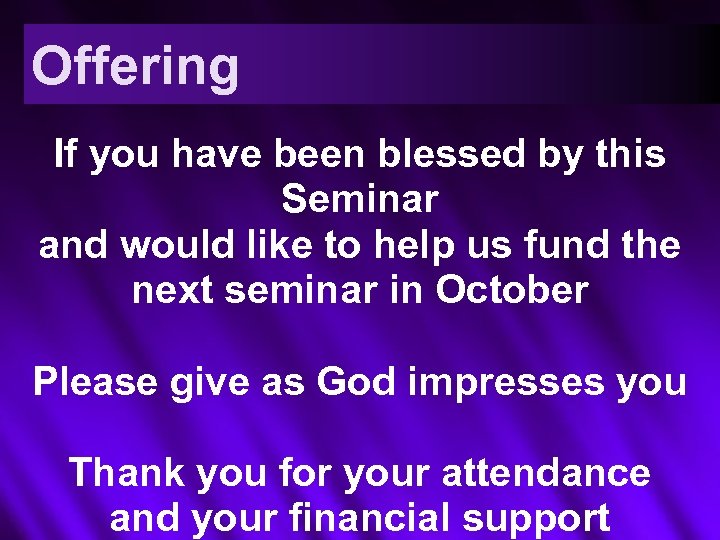 Offering If you have been blessed by this Seminar and would like to help