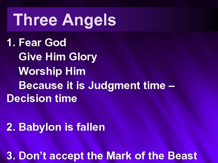 Three Angels 1. Fear God Give Him Glory Worship Him Because it is Judgment