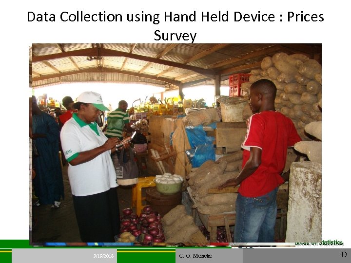 Data Collection using Hand Held Device : Prices Survey 3/19/2018 C. O. Moneke 13