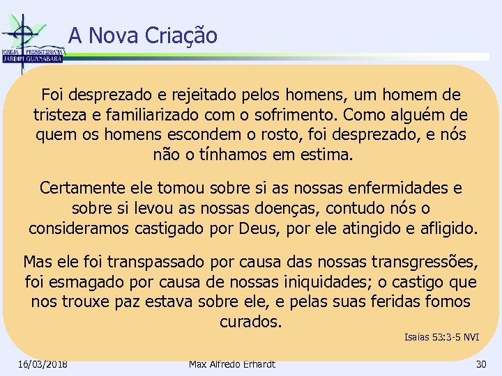 A Nova Criação Foi desprezado e rejeitado pelos homens, um homem de tristeza e