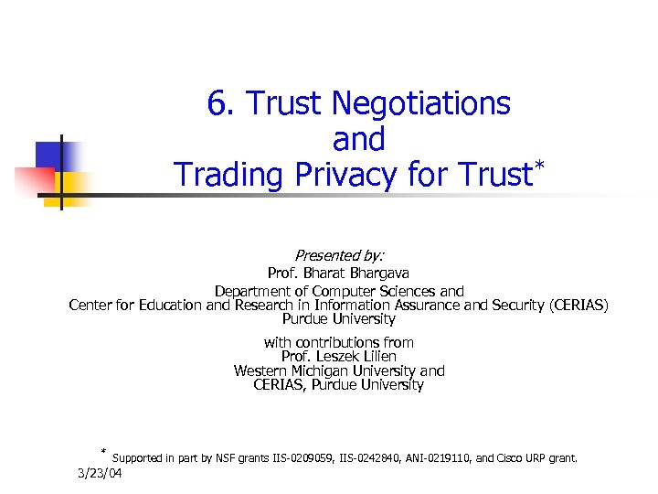 6. Trust Negotiations and Trading Privacy for Trust* Presented by: Prof. Bharat Bhargava Department