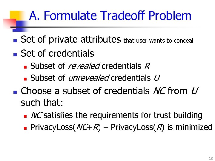 A. Formulate Tradeoff Problem n n Set of private attributes Set of credentials n