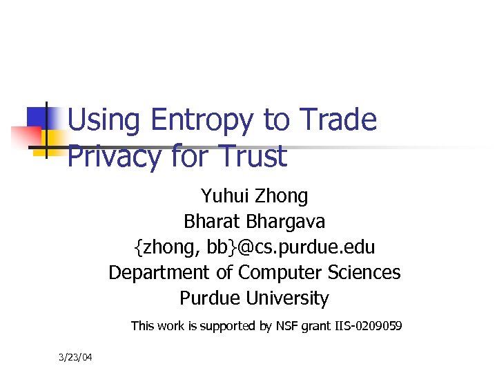 Using Entropy to Trade Privacy for Trust Yuhui Zhong Bharat Bhargava {zhong, bb}@cs. purdue.