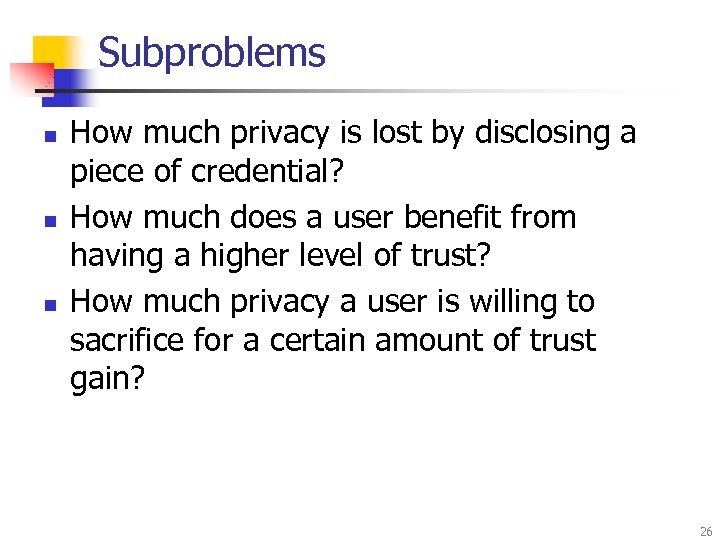Subproblems n n n How much privacy is lost by disclosing a piece of
