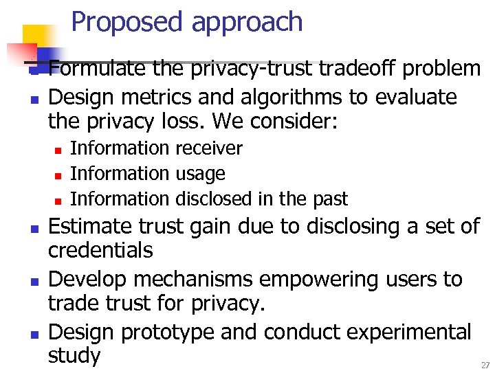 Proposed approach n n Formulate the privacy-trust tradeoff problem Design metrics and algorithms to