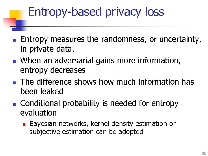 Entropy-based privacy loss n n Entropy measures the randomness, or uncertainty, in private data.