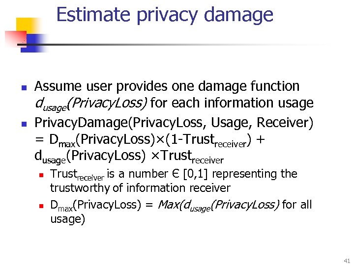 Estimate privacy damage n n Assume user provides one damage function dusage(Privacy. Loss) for