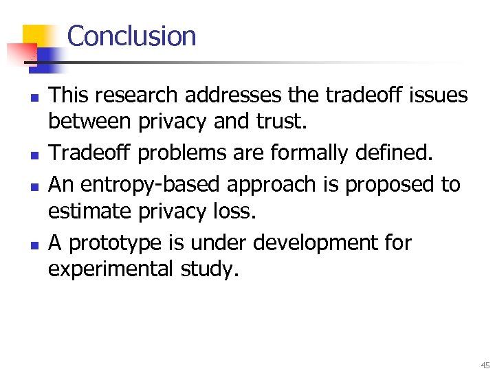 Conclusion n n This research addresses the tradeoff issues between privacy and trust. Tradeoff