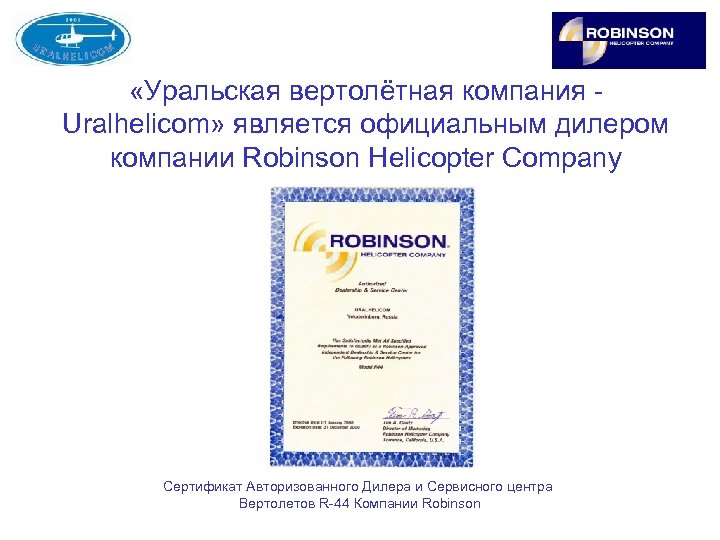  «Уральская вертолётная компания Uralhelicom» является официальным дилером компании Robinson Helicopter Company Сертификат Авторизованного