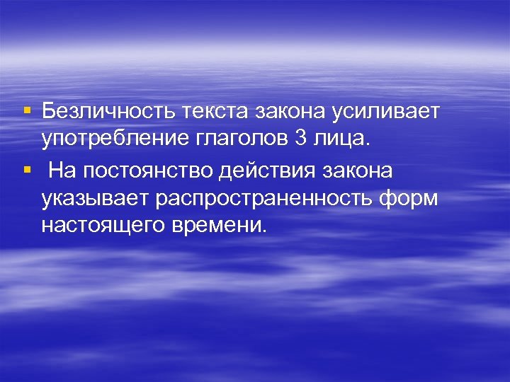 § Безличность текста закона усиливает употребление глаголов 3 лица. § На постоянство действия закона