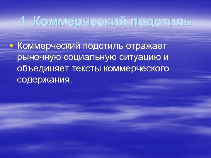 4. Коммерческий подстиль § Коммерческий подстиль отражает рыночную социальную ситуацию и объединяет тексты коммерческого