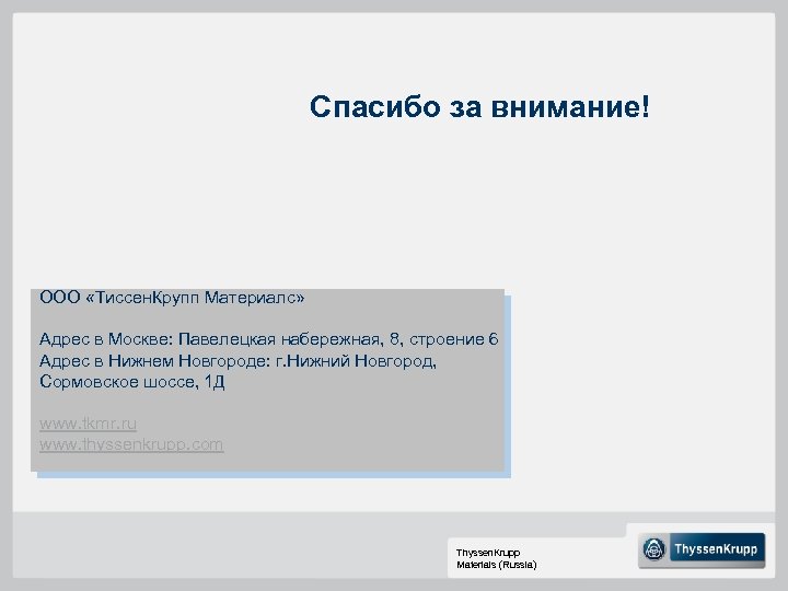 Спасибо за внимание! ООО «Тиссен. Крупп Материалс» Адрес в Москве: Павелецкая набережная, 8, строение