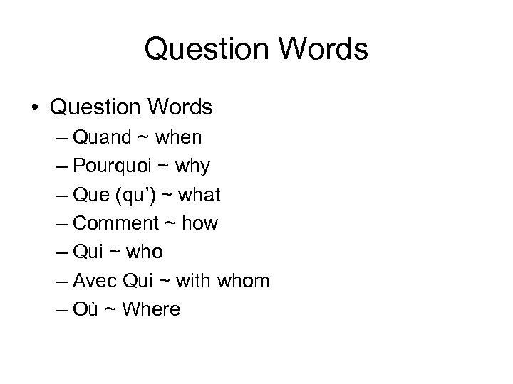 Question Words • Question Words – Quand ~ when – Pourquoi ~ why –