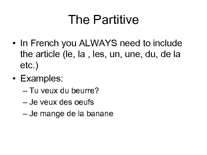 The Partitive • In French you ALWAYS need to include the article (le, la