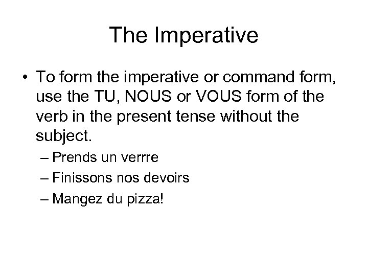 The Imperative • To form the imperative or command form, use the TU, NOUS