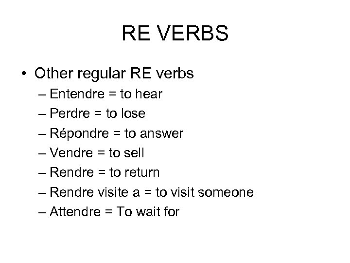 RE VERBS • Other regular RE verbs – Entendre = to hear – Perdre