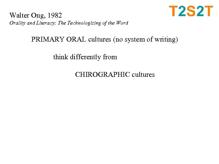 Walter Ong, 1982 Orality and Literacy: The Technologizing of the Word PRIMARY ORAL cultures