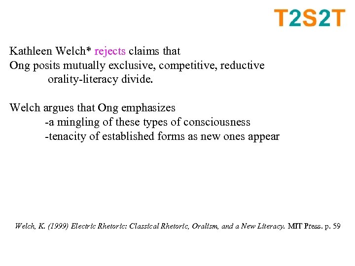 Kathleen Welch* rejects claims that Ong posits mutually exclusive, competitive, reductive orality-literacy divide. Welch
