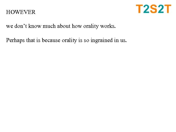 HOWEVER we don’t know much about how orality works. Perhaps that is because orality