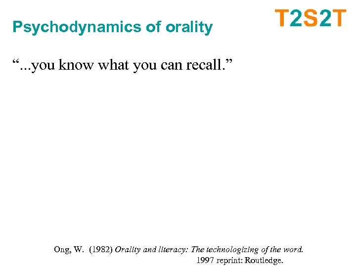 Psychodynamics of orality “. . . you know what you can recall. ” Ong,
