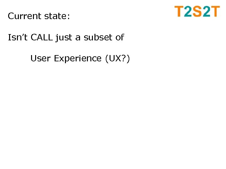 Current state: Isn’t CALL just a subset of User Experience (UX? ) 
