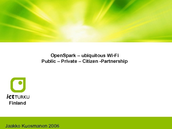Open. Spark – ubiquitous Wi-Fi Public – Private – Citizen -Partnership Finland Jaakko Kuosmanen