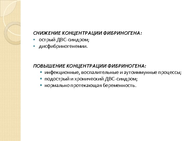 СНИЖЕНИЕ КОНЦЕНТРАЦИИ ФИБРИНОГЕНА: § острый ДВС синдром; § дисфибриногенемии. ПОВЫШЕНИЕ КОНЦЕНТРАЦИИ ФИБРИНОГЕНА: § инфекционные,