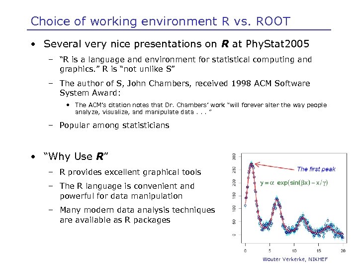 Choice of working environment R vs. ROOT • Several very nice presentations on R
