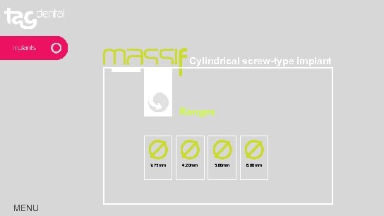 Cylindrical screw-type implant Ranges 3. 75 mm MENU 4. 20 mm 5. 00 mm