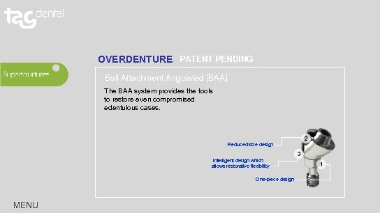 OVERDENTURE PATENT PENDING Ball Attachment Angulated [BAA] The BAA system provides the tools to