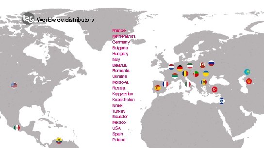 Worldwide distributors France Netherlands Germany Bulgaria Hungary Italy Belarus Romania Ukraine Moldova Russia Kyrgyzstan