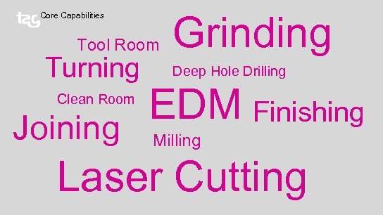 Core Capabilities Tool Room Turning Clean Room Joining Grinding Deep Hole Drilling EDM Finishing