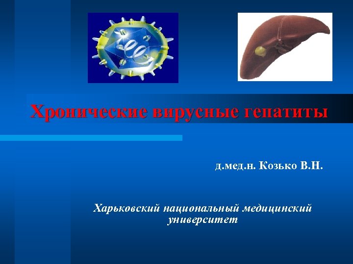 Хронические вирусные гепатиты д. мед. н. Козько В. Н. Харьковский национальный медицинский университет 