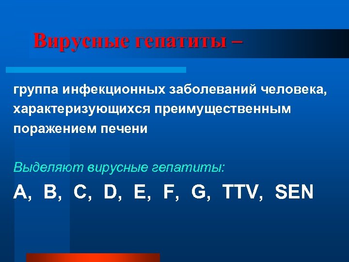 Вирусные гепатиты – группа инфекционных заболеваний человека, характеризующихся преимущественным поражением печени Выделяют вирусные гепатиты: