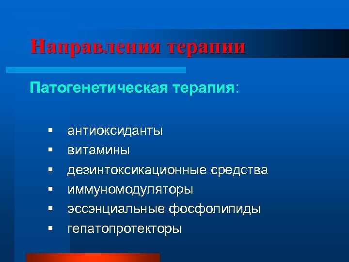 Направления терапии Патогенетическая терапия: § § § антиоксиданты витамины дезинтоксикационные средства иммуномодуляторы эссэнциальные фосфолипиды