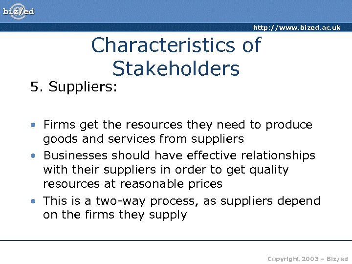 http: //www. bized. ac. uk Characteristics of Stakeholders 5. Suppliers: • Firms get the