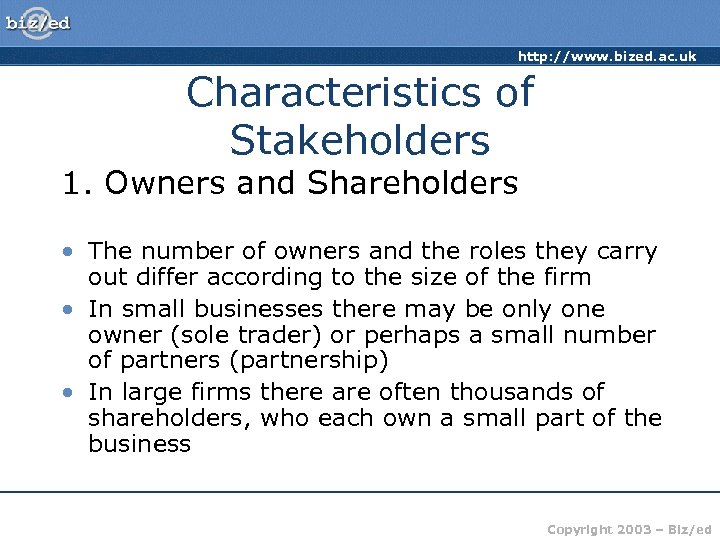 http: //www. bized. ac. uk Characteristics of Stakeholders 1. Owners and Shareholders • The