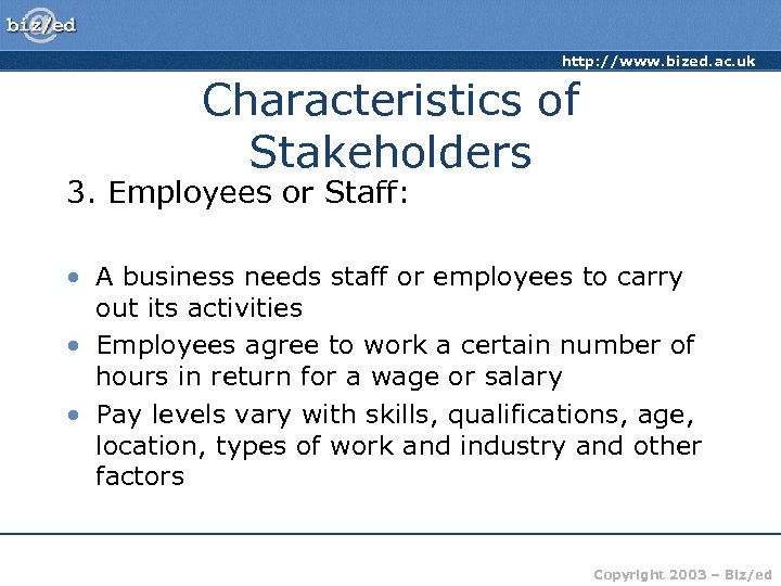 http: //www. bized. ac. uk Characteristics of Stakeholders 3. Employees or Staff: • A