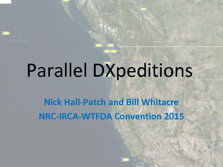 Parallel DXpeditions Nick Hall‐Patch and Bill Whitacre NRC‐IRCA‐WTFDA Convention 2015 