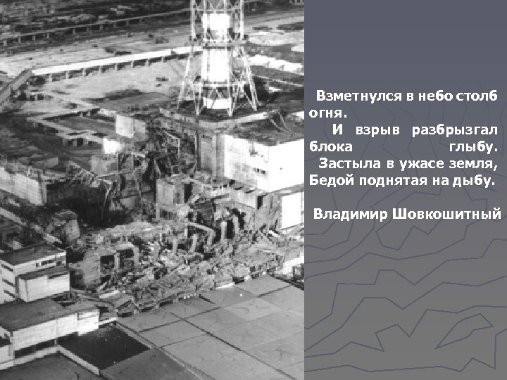 Взметнулся в небо столб огня. И взрыв разбрызгал блока глыбу. Застыла в ужасе земля,