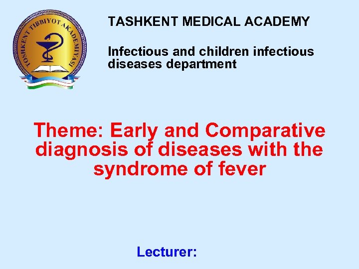 TASHKENT MEDICAL ACADEMY Infectious and children infectious diseases department Theme: Early and Comparative diagnosis