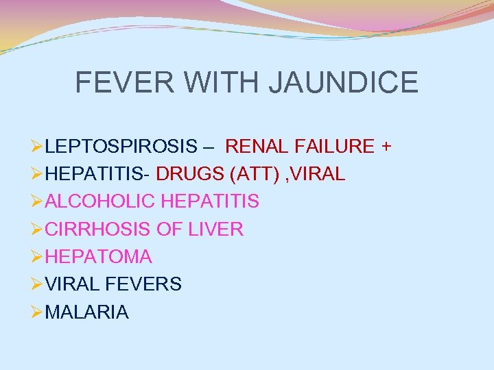 FEVER WITH JAUNDICE ØLEPTOSPIROSIS – RENAL FAILURE + ØHEPATITIS- DRUGS (ATT) , VIRAL ØALCOHOLIC