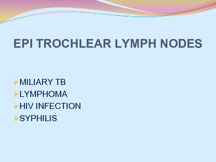 EPI TROCHLEAR LYMPH NODES ØMILIARY TB ØLYMPHOMA ØHIV INFECTION ØSYPHILIS 