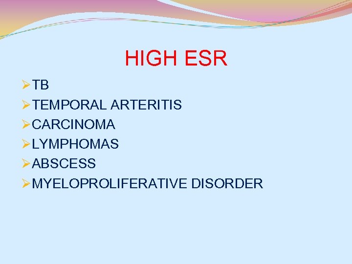 HIGH ESR ØTB ØTEMPORAL ARTERITIS ØCARCINOMA ØLYMPHOMAS ØABSCESS ØMYELOPROLIFERATIVE DISORDER 