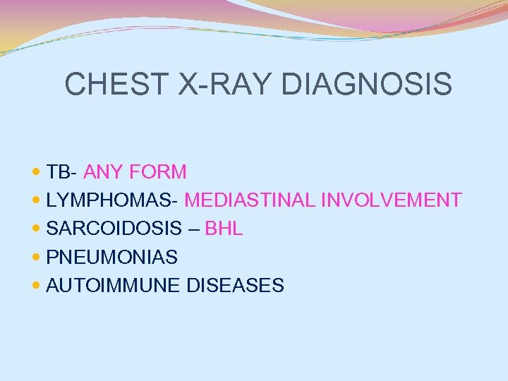 CHEST X-RAY DIAGNOSIS TB- ANY FORM LYMPHOMAS- MEDIASTINAL INVOLVEMENT SARCOIDOSIS – BHL PNEUMONIAS AUTOIMMUNE