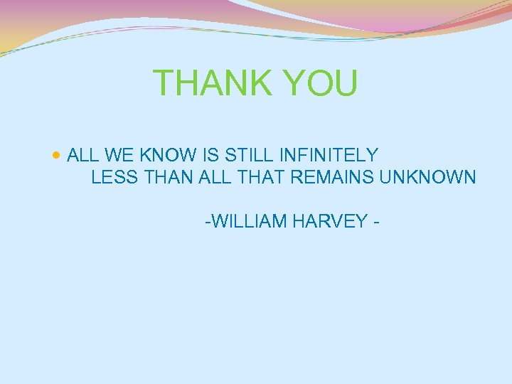 THANK YOU ALL WE KNOW IS STILL INFINITELY LESS THAN ALL THAT REMAINS UNKNOWN