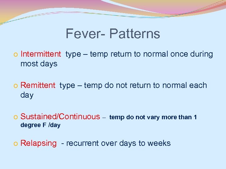 Fever- Patterns o Intermittent type – temp return to normal once during most days