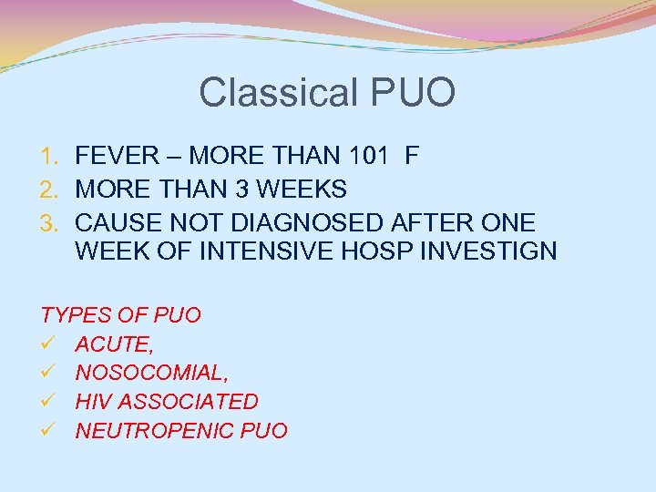 Classical PUO 1. FEVER – MORE THAN 101 F 2. MORE THAN 3 WEEKS