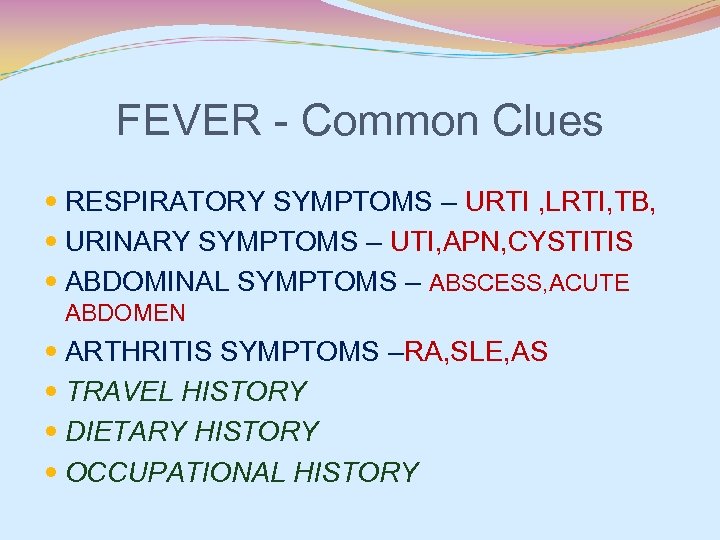 FEVER - Common Clues RESPIRATORY SYMPTOMS – URTI , LRTI, TB, URINARY SYMPTOMS –