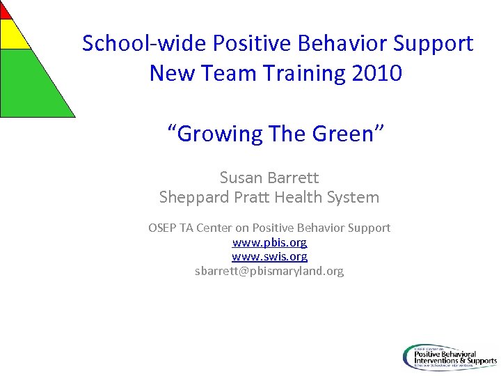 School-wide Positive Behavior Support New Team Training 2010 “Growing The Green” Susan Barrett Sheppard